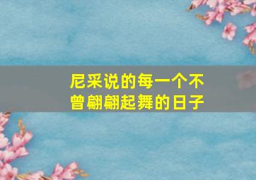 尼采说的每一个不曾翩翩起舞的日子