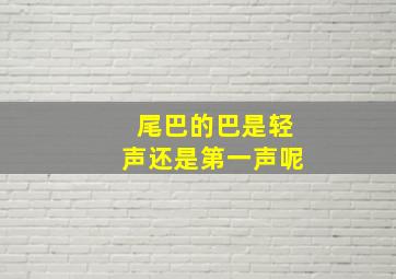 尾巴的巴是轻声还是第一声呢