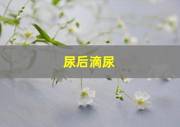 尿后滴尿