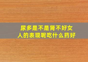 尿多是不是肾不好女人的表现呢吃什么药好