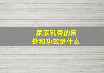 尿素乳膏的用处和功效是什么