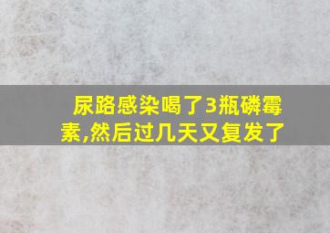 尿路感染喝了3瓶磷霉素,然后过几天又复发了