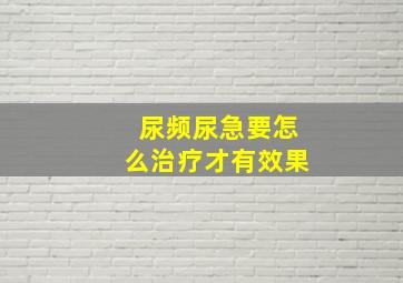 尿频尿急要怎么治疗才有效果