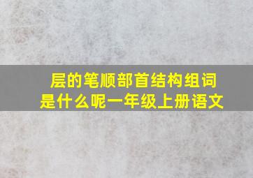 层的笔顺部首结构组词是什么呢一年级上册语文