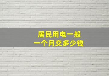 居民用电一般一个月交多少钱