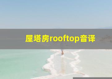 屋塔房rooftop音译