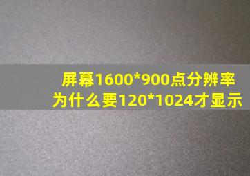 屏幕1600*900点分辨率为什么要120*1024才显示