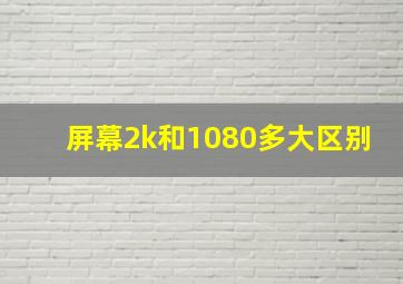 屏幕2k和1080多大区别