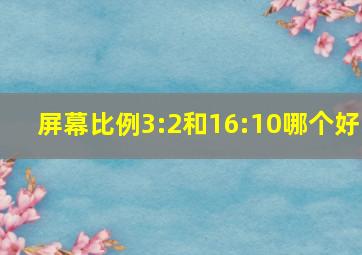 屏幕比例3:2和16:10哪个好