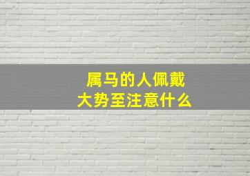 属马的人佩戴大势至注意什么