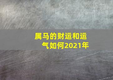 属马的财运和运气如何2021年