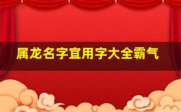 属龙名字宜用字大全霸气