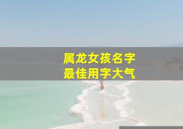 属龙女孩名字最佳用字大气