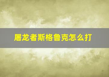 屠龙者斯格鲁克怎么打