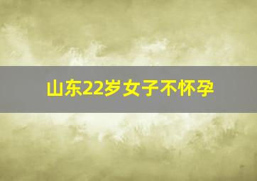 山东22岁女子不怀孕