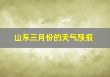 山东三月份的天气预报