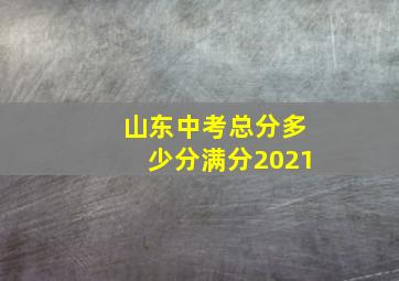 山东中考总分多少分满分2021