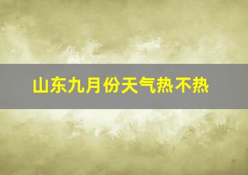 山东九月份天气热不热