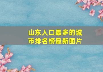 山东人口最多的城市排名榜最新图片