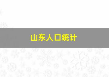 山东人口统计