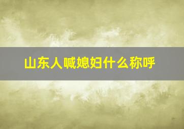 山东人喊媳妇什么称呼