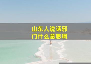 山东人说话邪门什么意思啊