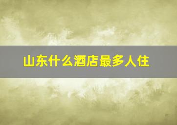 山东什么酒店最多人住