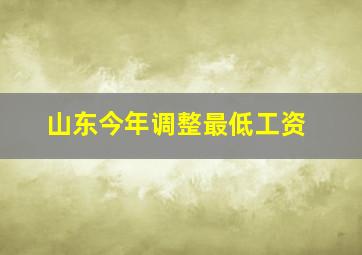 山东今年调整最低工资