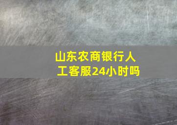 山东农商银行人工客服24小时吗