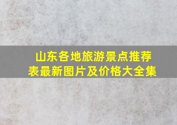 山东各地旅游景点推荐表最新图片及价格大全集