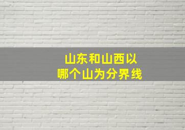 山东和山西以哪个山为分界线