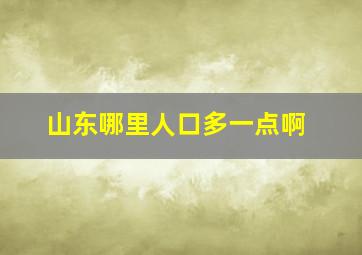 山东哪里人口多一点啊