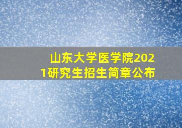 山东大学医学院2021研究生招生简章公布