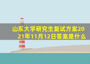 山东大学研究生复试方案2021年11月12日答案是什么