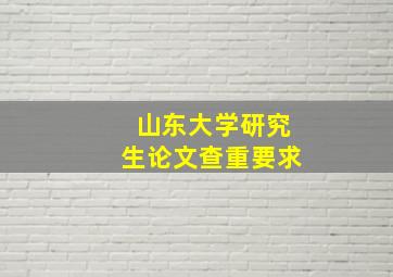 山东大学研究生论文查重要求