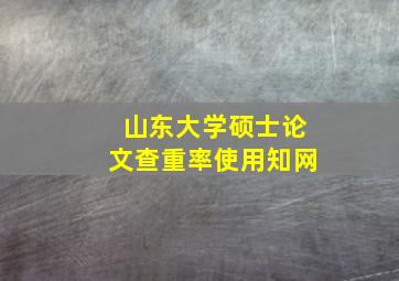 山东大学硕士论文查重率使用知网