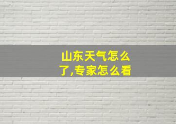 山东天气怎么了,专家怎么看