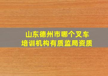 山东德州市哪个叉车培训机构有质监局资质