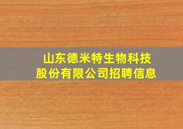 山东德米特生物科技股份有限公司招聘信息