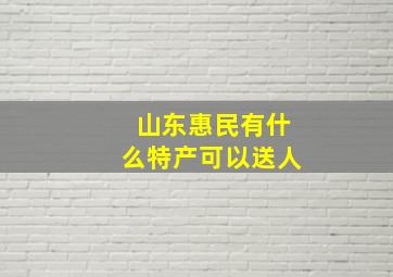 山东惠民有什么特产可以送人