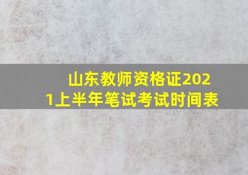 山东教师资格证2021上半年笔试考试时间表