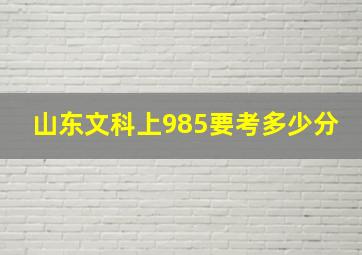 山东文科上985要考多少分