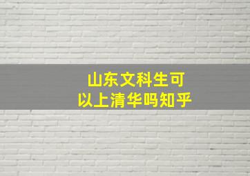 山东文科生可以上清华吗知乎