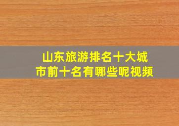 山东旅游排名十大城市前十名有哪些呢视频