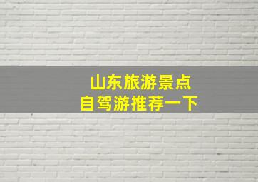 山东旅游景点自驾游推荐一下