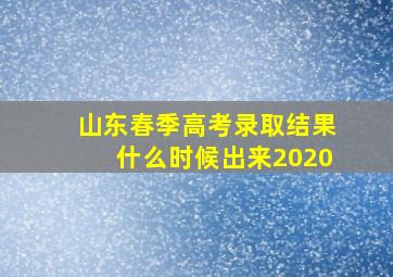 山东春季高考录取结果什么时候出来2020