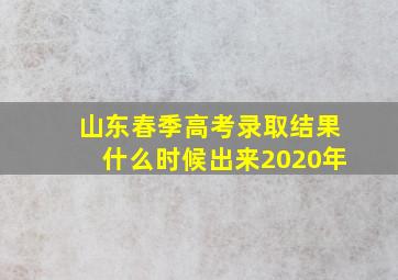 山东春季高考录取结果什么时候出来2020年