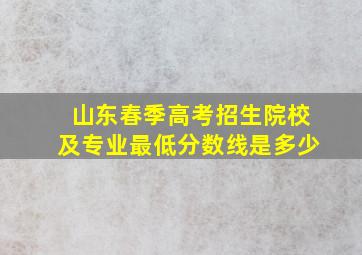 山东春季高考招生院校及专业最低分数线是多少