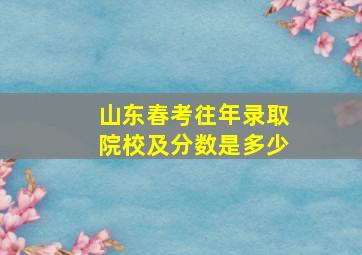 山东春考往年录取院校及分数是多少