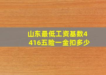 山东最低工资基数4416五险一金扣多少